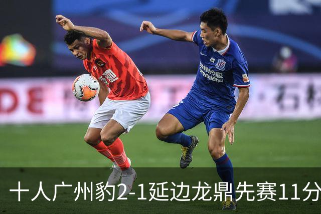 十人广州豹2-1延边龙鼎先赛11分领跑 尼康点射+造乌龙卡洛斯染红